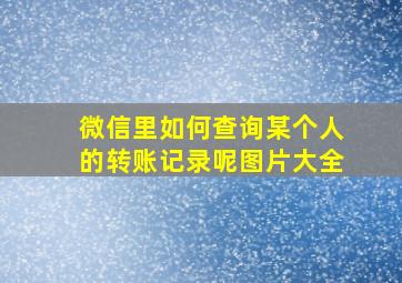 微信里如何查询某个人的转账记录呢图片大全