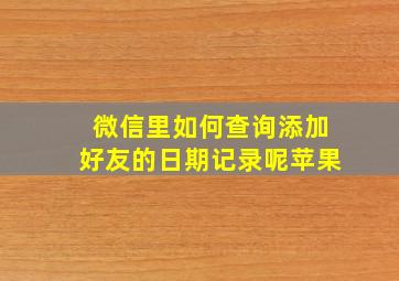 微信里如何查询添加好友的日期记录呢苹果