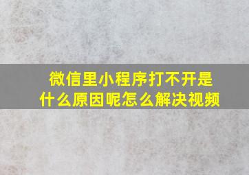 微信里小程序打不开是什么原因呢怎么解决视频