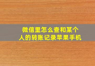 微信里怎么查和某个人的转账记录苹果手机