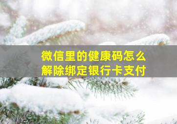 微信里的健康码怎么解除绑定银行卡支付