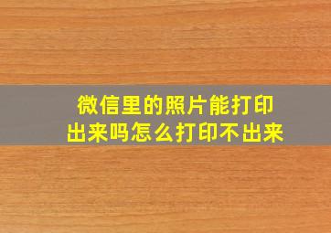 微信里的照片能打印出来吗怎么打印不出来