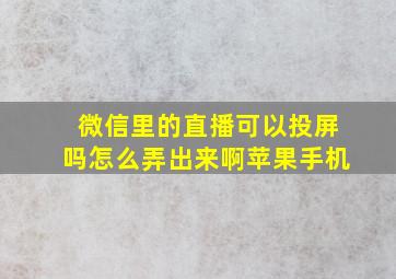 微信里的直播可以投屏吗怎么弄出来啊苹果手机