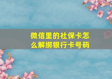 微信里的社保卡怎么解绑银行卡号码