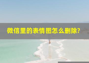 微信里的表情图怎么删除?