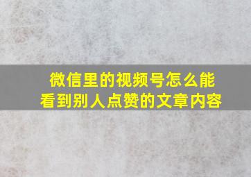 微信里的视频号怎么能看到别人点赞的文章内容