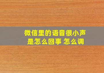 微信里的语音很小声 是怎么回事 怎么调