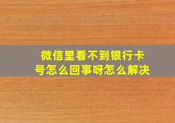 微信里看不到银行卡号怎么回事呀怎么解决