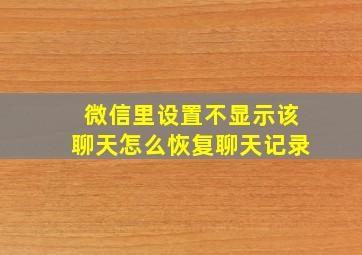 微信里设置不显示该聊天怎么恢复聊天记录