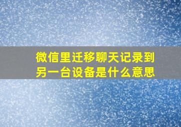 微信里迁移聊天记录到另一台设备是什么意思