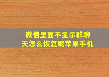 微信里面不显示群聊天怎么恢复呢苹果手机