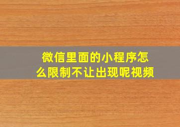 微信里面的小程序怎么限制不让出现呢视频