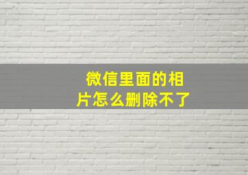 微信里面的相片怎么删除不了