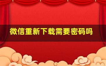 微信重新下载需要密码吗