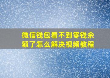 微信钱包看不到零钱余额了怎么解决视频教程