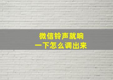 微信铃声就响一下怎么调出来