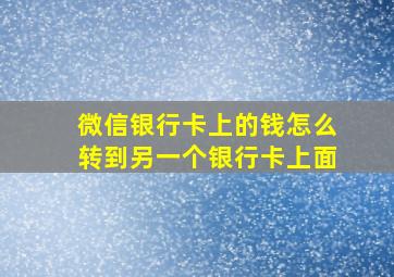 微信银行卡上的钱怎么转到另一个银行卡上面