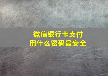 微信银行卡支付用什么密码最安全