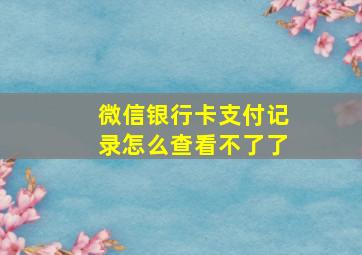 微信银行卡支付记录怎么查看不了了