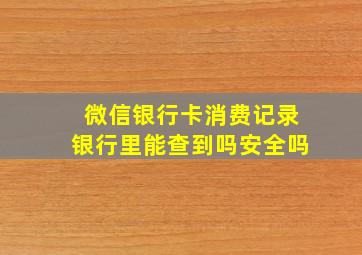 微信银行卡消费记录银行里能查到吗安全吗