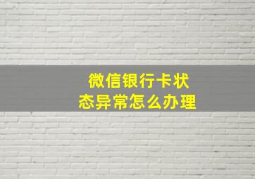 微信银行卡状态异常怎么办理