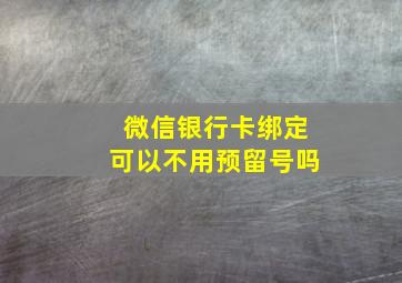 微信银行卡绑定可以不用预留号吗