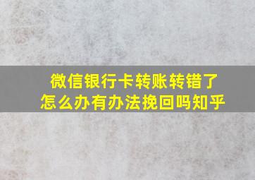 微信银行卡转账转错了怎么办有办法挽回吗知乎