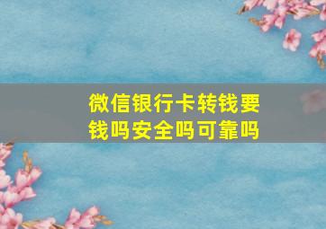 微信银行卡转钱要钱吗安全吗可靠吗