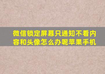 微信锁定屏幕只通知不看内容和头像怎么办呢苹果手机