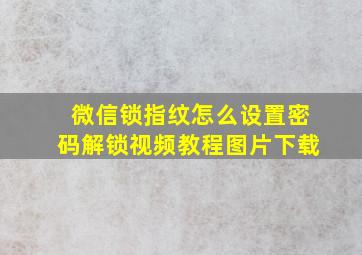 微信锁指纹怎么设置密码解锁视频教程图片下载