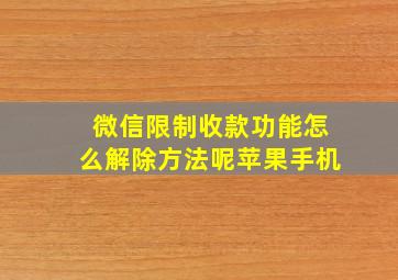 微信限制收款功能怎么解除方法呢苹果手机