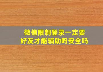 微信限制登录一定要好友才能辅助吗安全吗