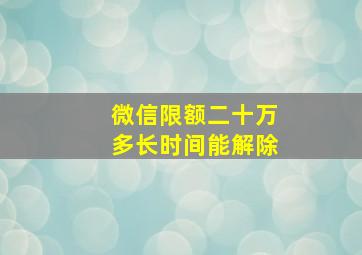 微信限额二十万多长时间能解除