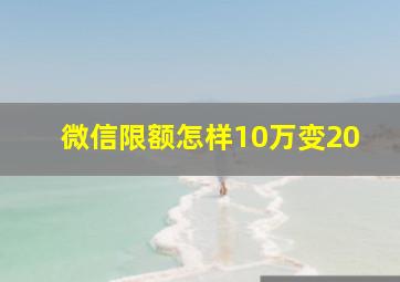 微信限额怎样10万变20