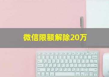 微信限额解除20万