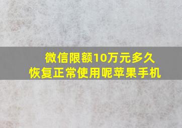 微信限额10万元多久恢复正常使用呢苹果手机