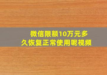 微信限额10万元多久恢复正常使用呢视频