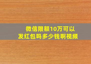 微信限额10万可以发红包吗多少钱啊视频