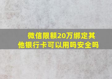 微信限额20万绑定其他银行卡可以用吗安全吗