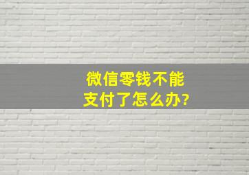 微信零钱不能支付了怎么办?