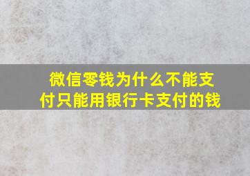 微信零钱为什么不能支付只能用银行卡支付的钱