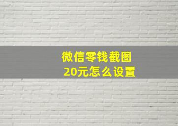 微信零钱截图20元怎么设置