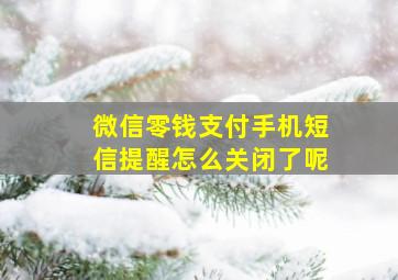 微信零钱支付手机短信提醒怎么关闭了呢