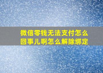 微信零钱无法支付怎么回事儿啊怎么解除绑定