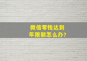 微信零钱达到年限额怎么办?