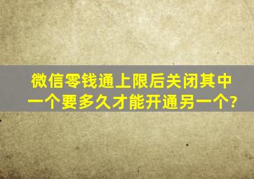 微信零钱通上限后关闭其中一个要多久才能开通另一个?