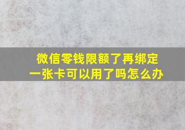 微信零钱限额了再绑定一张卡可以用了吗怎么办