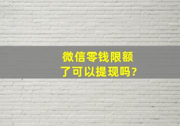 微信零钱限额了可以提现吗?