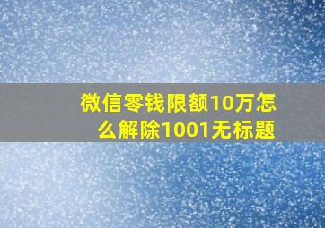 微信零钱限额10万怎么解除1001无标题