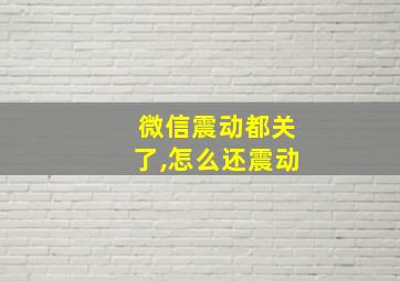 微信震动都关了,怎么还震动